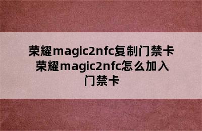 荣耀magic2nfc复制门禁卡 荣耀magic2nfc怎么加入门禁卡